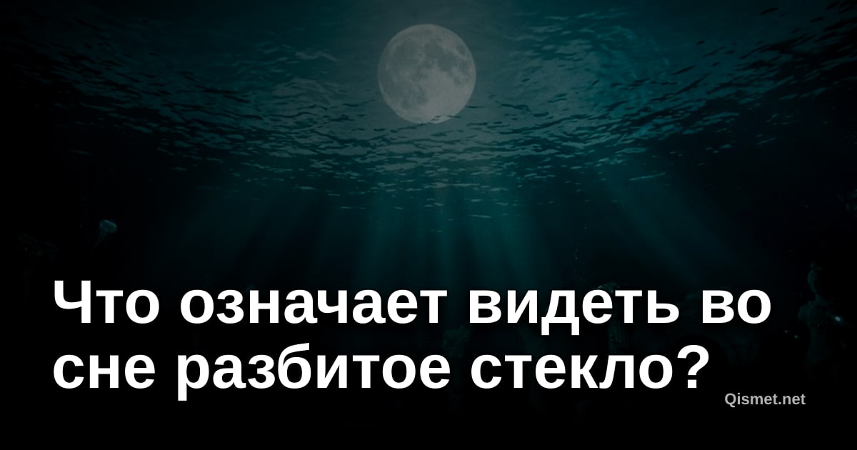 Что означает видеть во сне разбитое стекло?