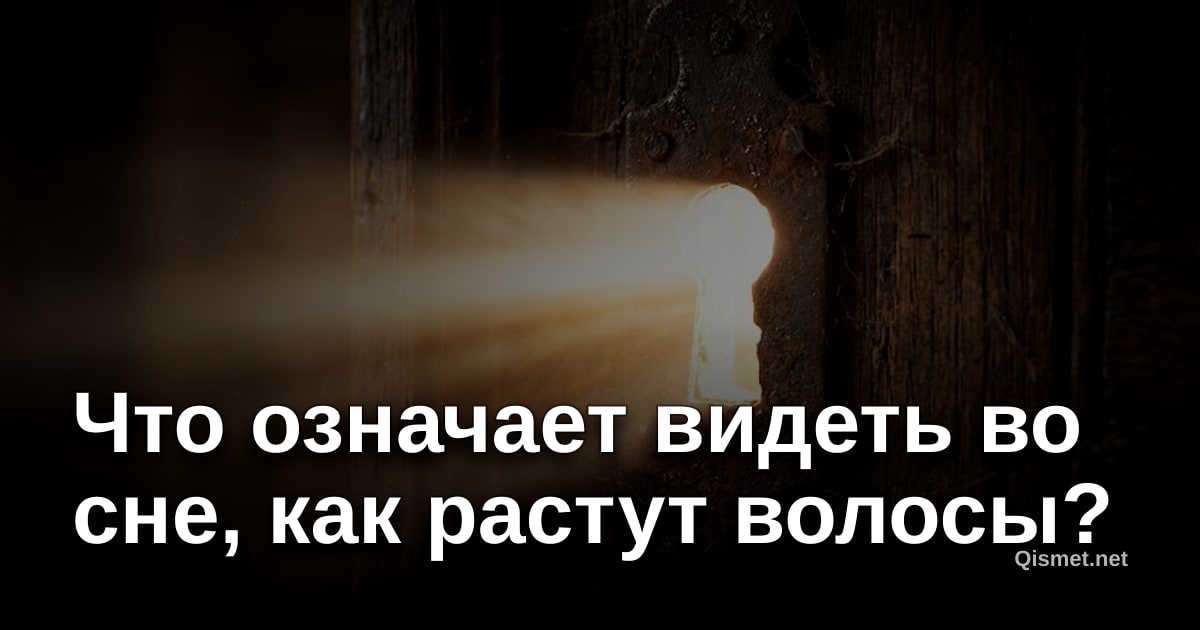 Что означает видеть во сне, как растут волосы?