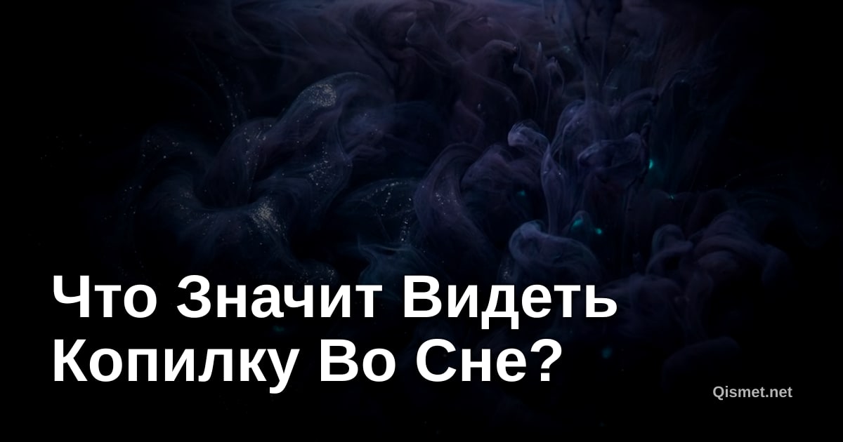 Что Значит Видеть Копилку Во Сне?