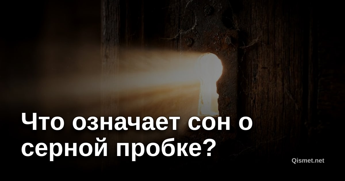 Что означает сон о серной пробке?