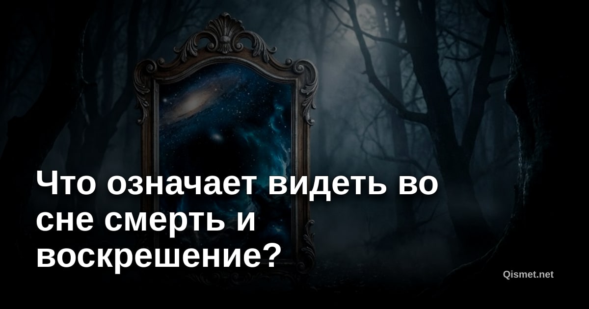 Что означает видеть во сне смерть и воскрешение?