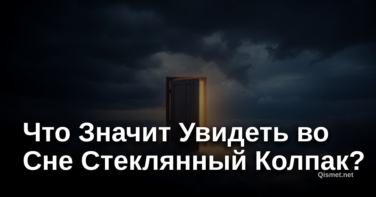 Что Значит Увидеть во Сне Стеклянный Колпак?