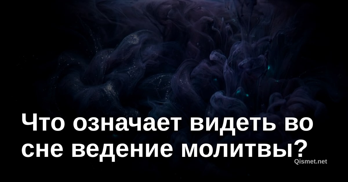 Что означает видеть во сне ведение молитвы?
