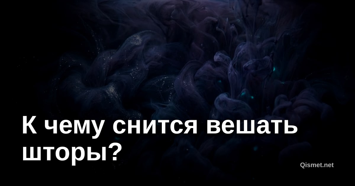 К чему снится вешать шторы?