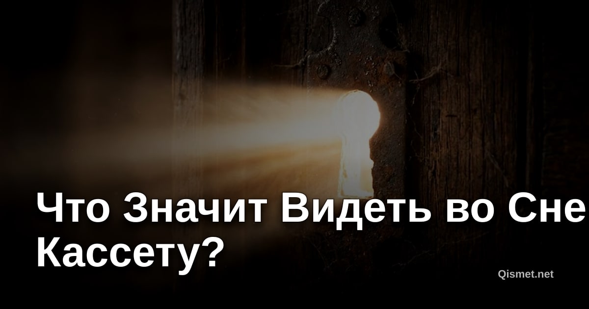 Что Значит Видеть во Сне Кассету?