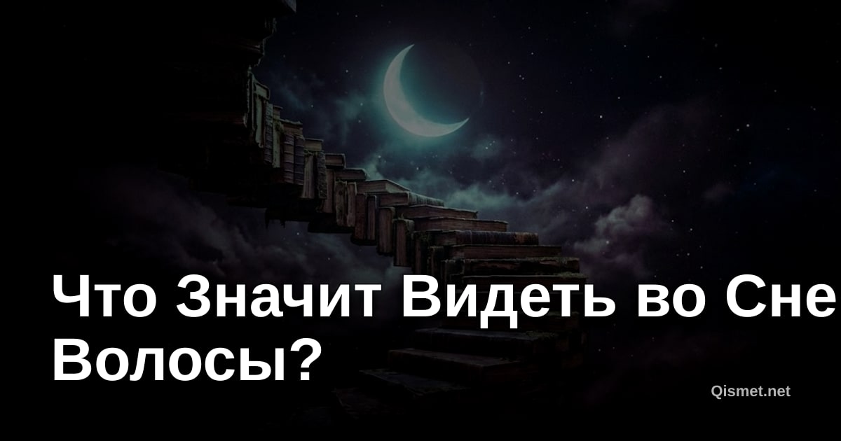 Что Значит Видеть во Сне Волосы?