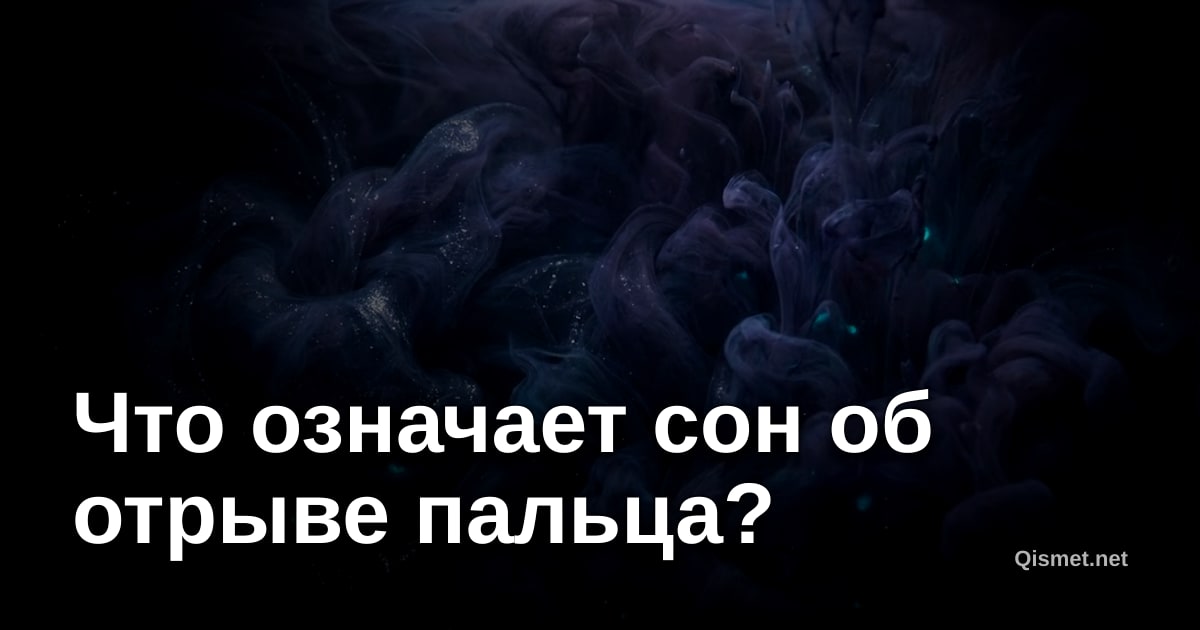 Что означает сон об отрыве пальца?