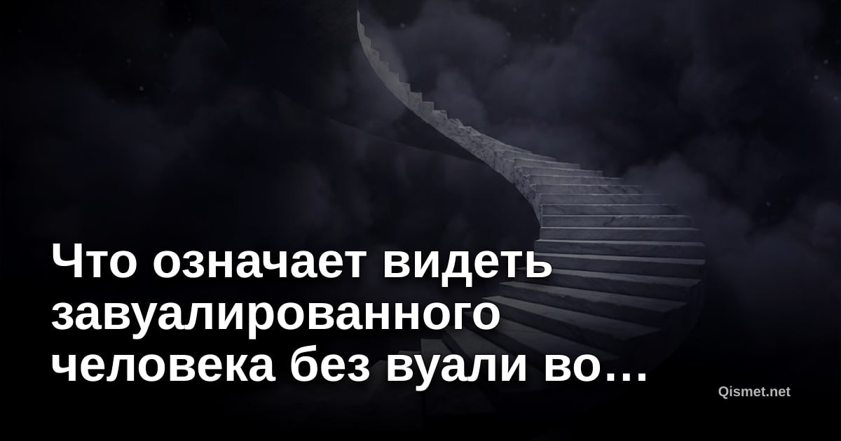 Что означает видеть завуалированного человека без вуали во сне?