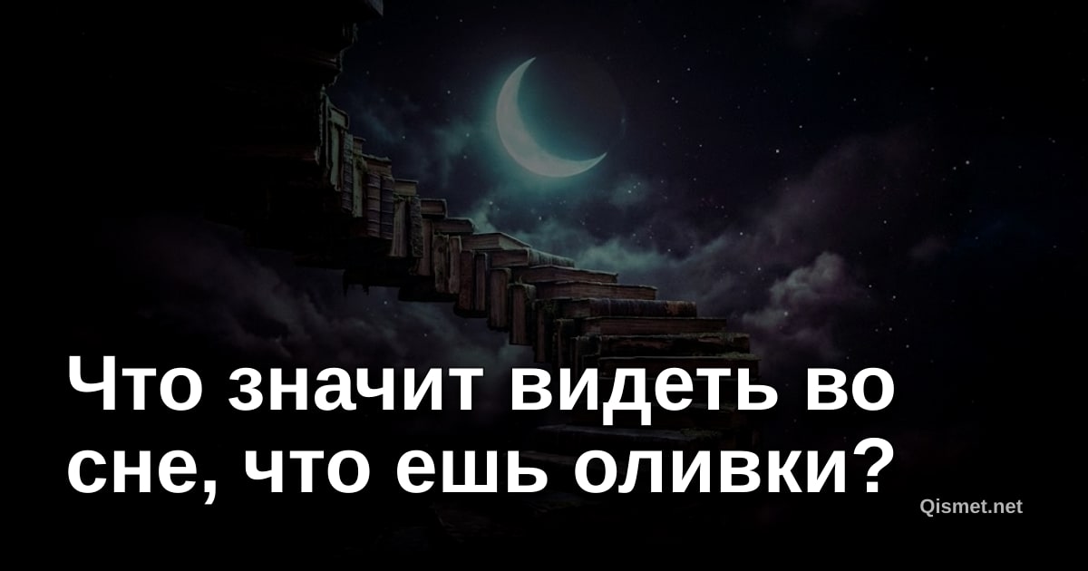 Что значит видеть во сне, что ешь оливки?