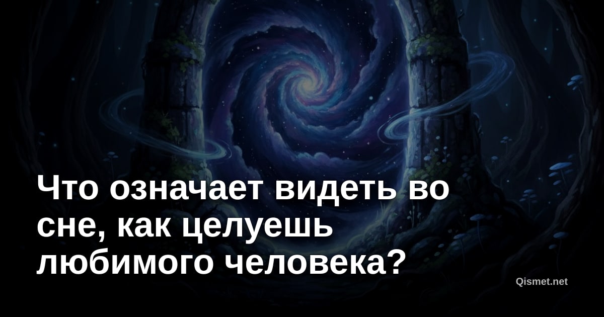 Что означает видеть во сне, как целуешь любимого человека?