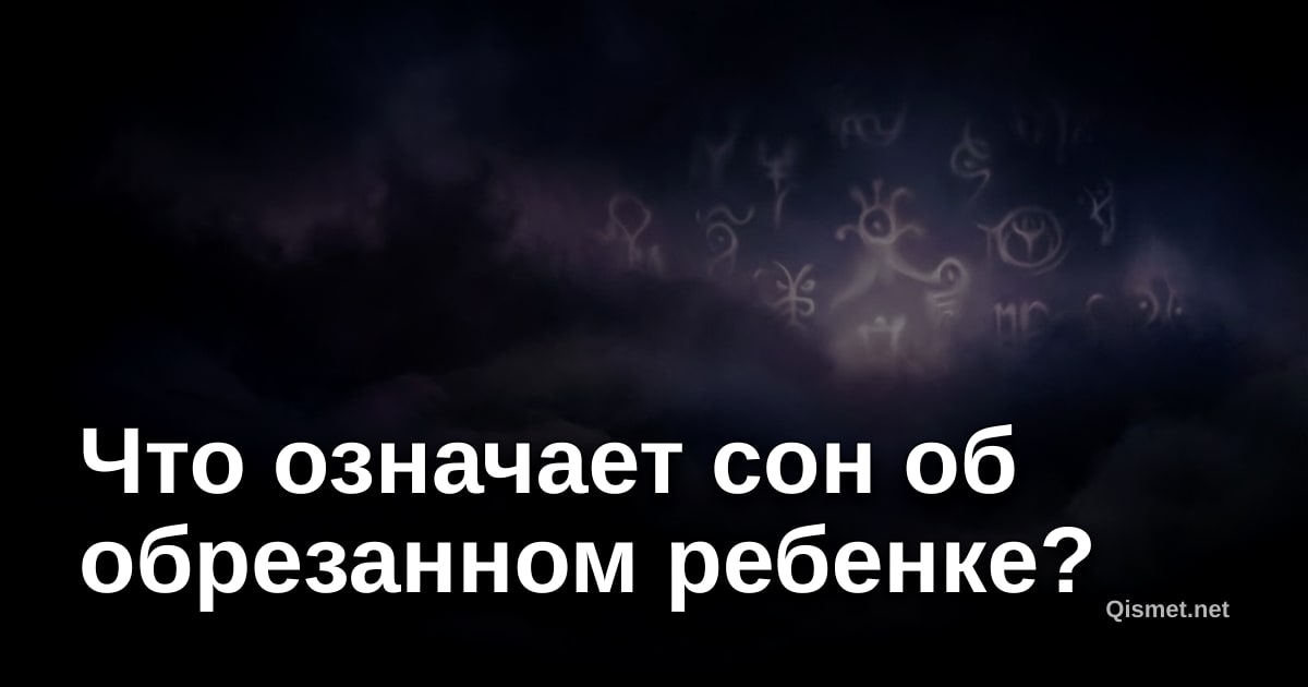 Что означает сон об обрезанном ребенке?