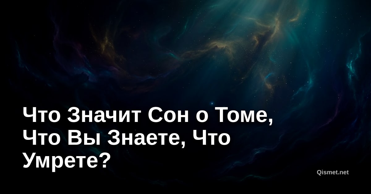 Что Значит Сон о Томе, Что Вы Знаете, Что Умрете?