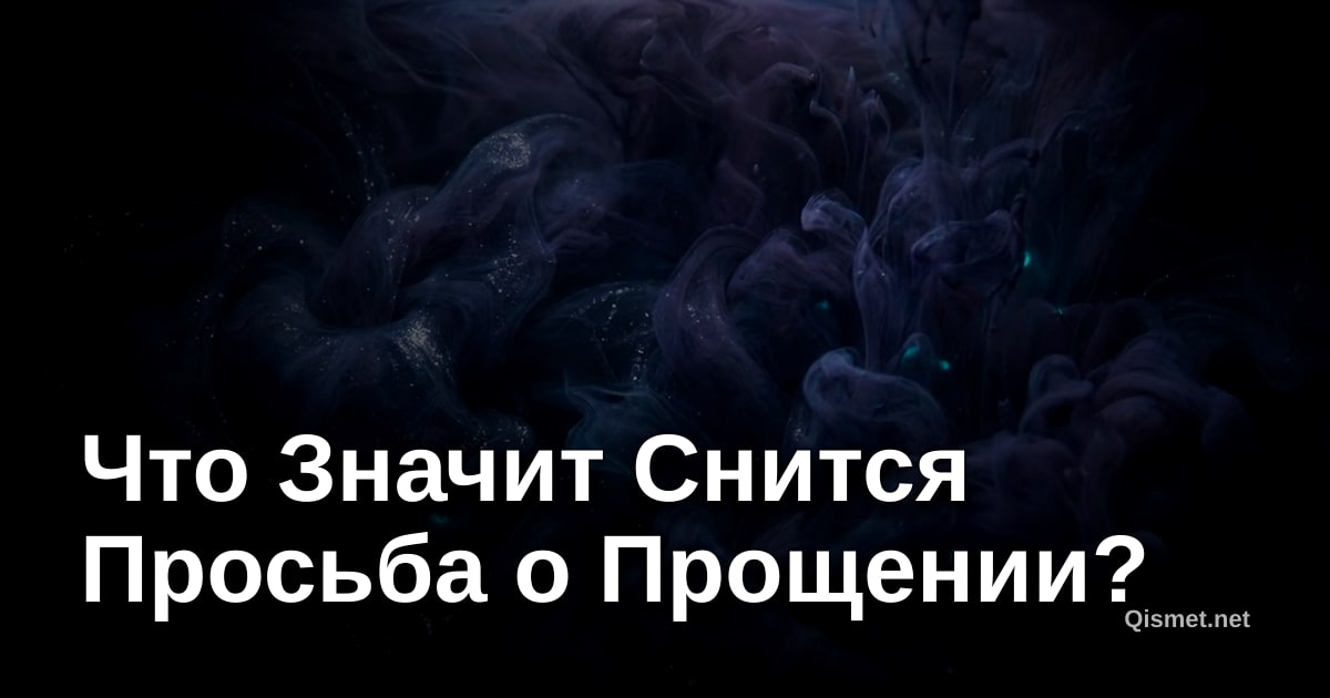 Что Значит Снится Просьба о Прощении?
