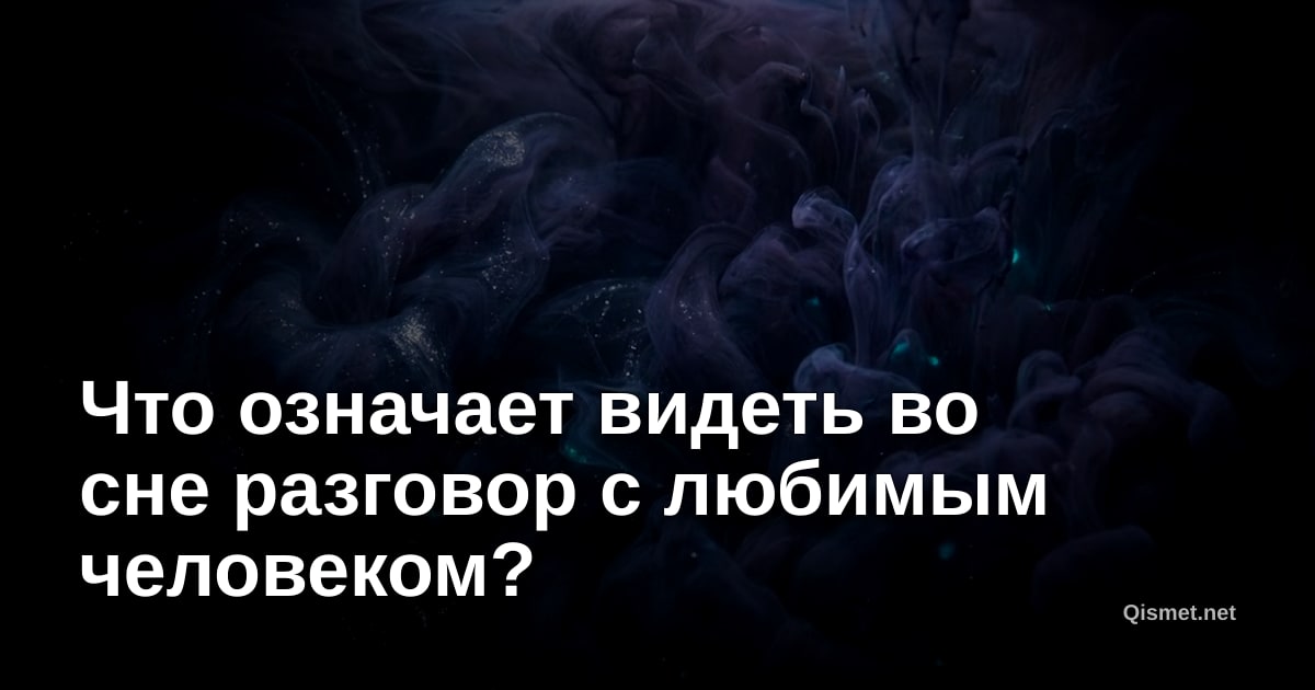 Что означает видеть во сне разговор с любимым человеком?