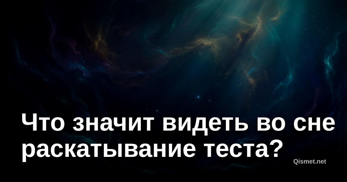 Что значит видеть во сне раскатывание теста?