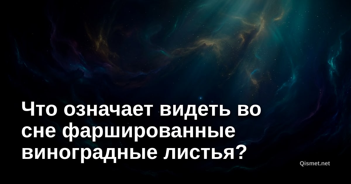 Что означает видеть во сне фаршированные виноградные листья?