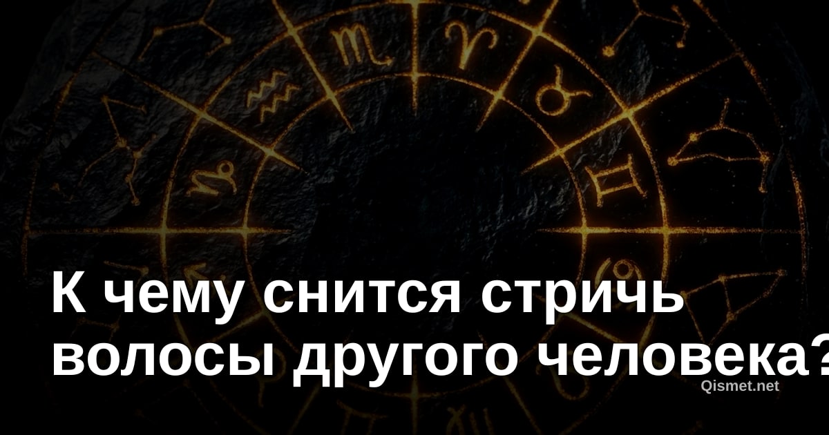 К чему снится стричь волосы другого человека?