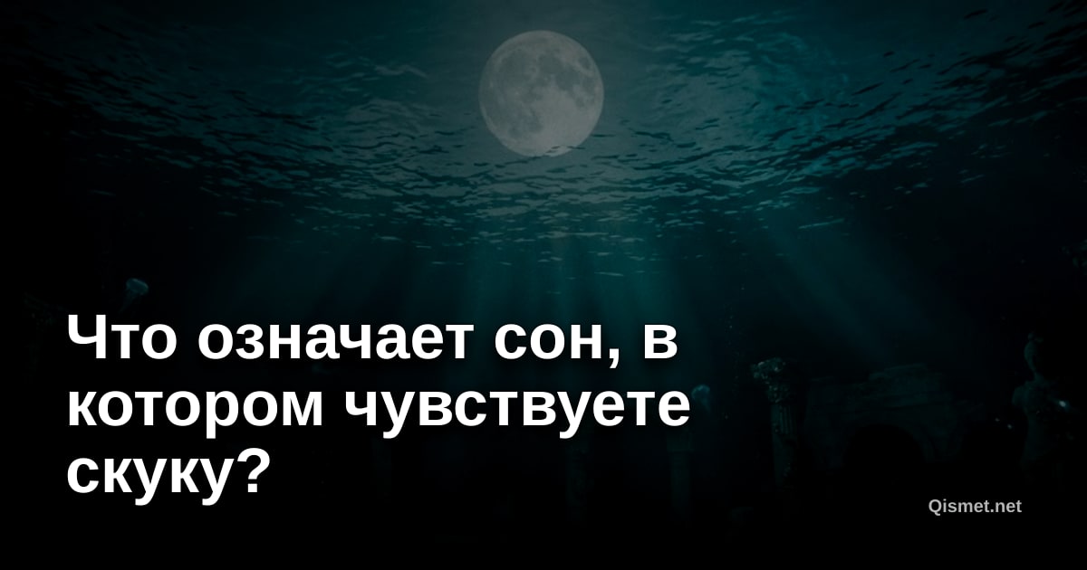 Что означает сон, в котором чувствуете скуку?