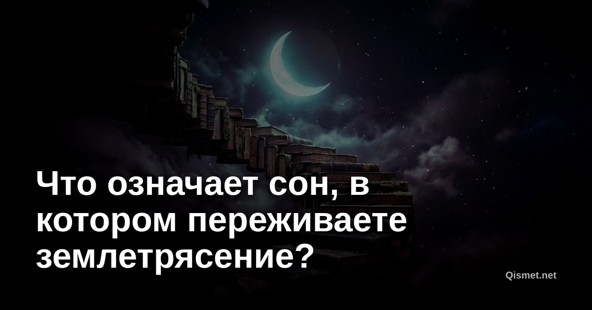 Что означает сон, в котором переживаете землетрясение?