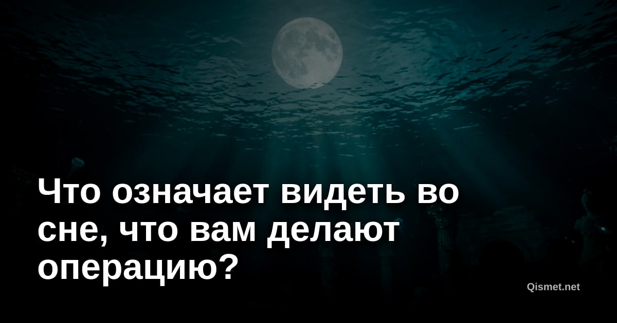 Что означает видеть во сне, что вам делают операцию?