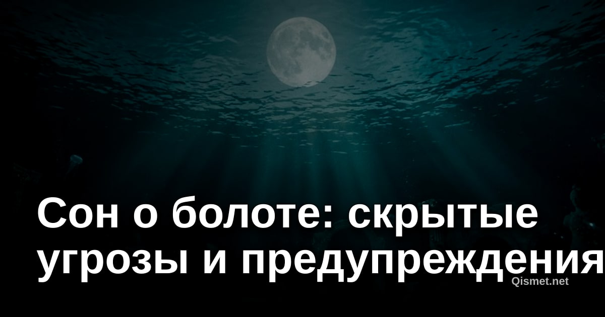 Сон о болоте: скрытые угрозы и предупреждения