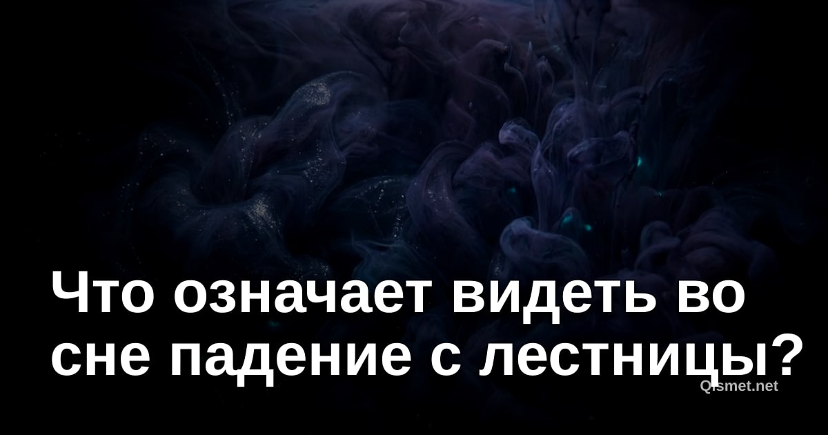Что означает видеть во сне падение с лестницы?