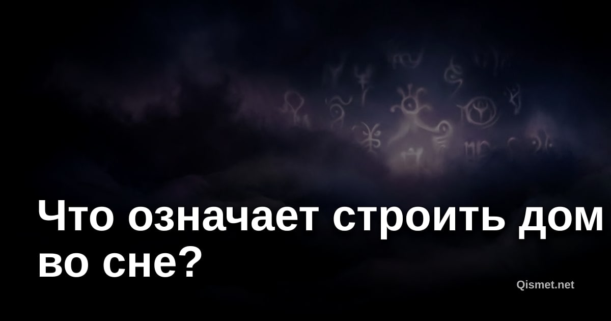 Что означает строить дом во сне?
