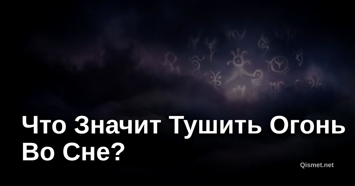 Что Значит Тушить Огонь Во Сне?