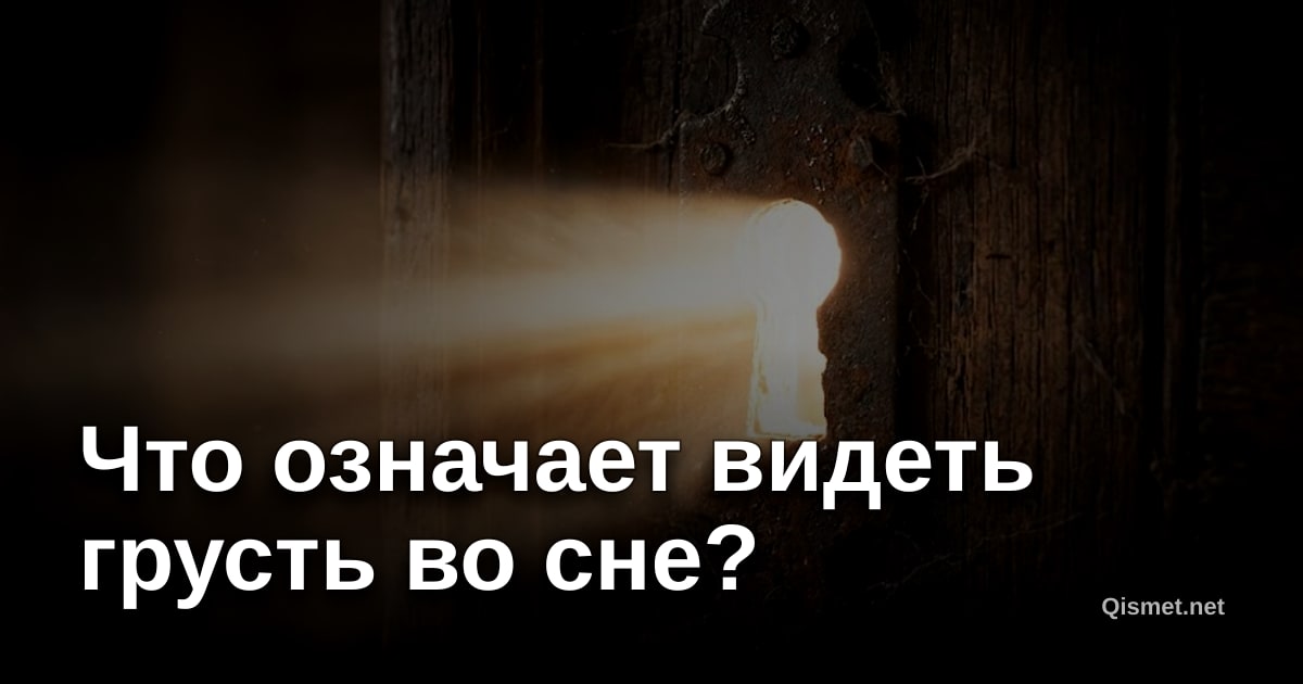 Что означает видеть грусть во сне?