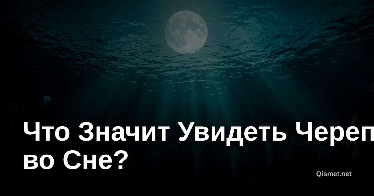 Что Значит Увидеть Череп во Сне?