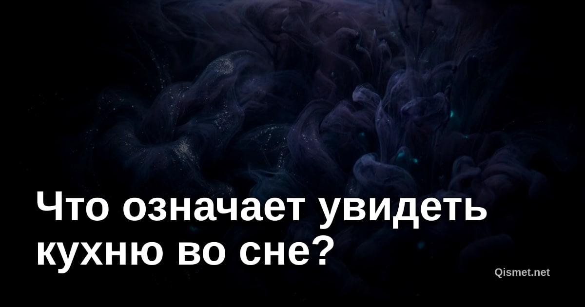 Что означает увидеть кухню во сне?