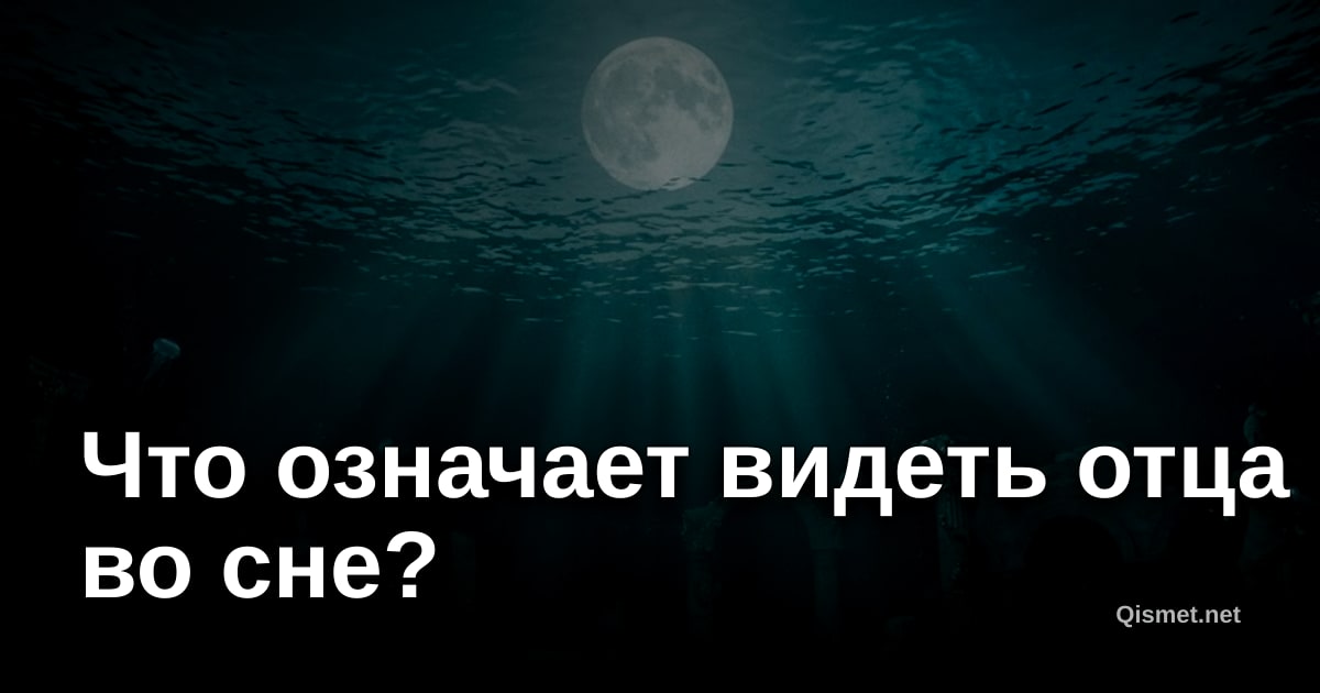 Что означает видеть отца во сне?
