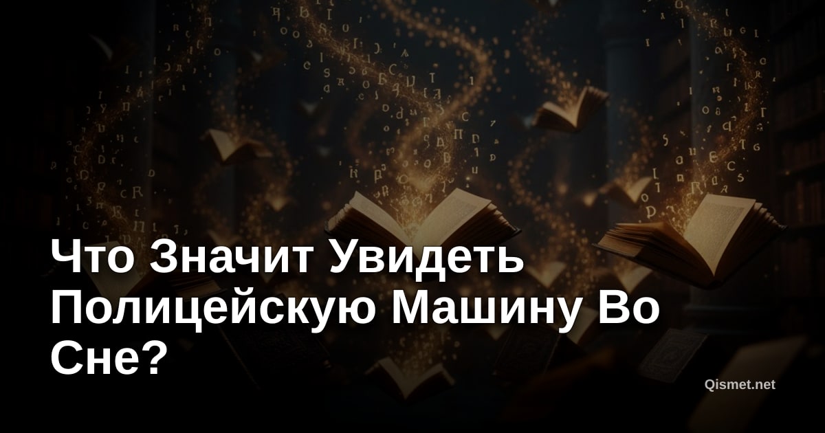 Что Значит Увидеть Полицейскую Машину Во Сне?