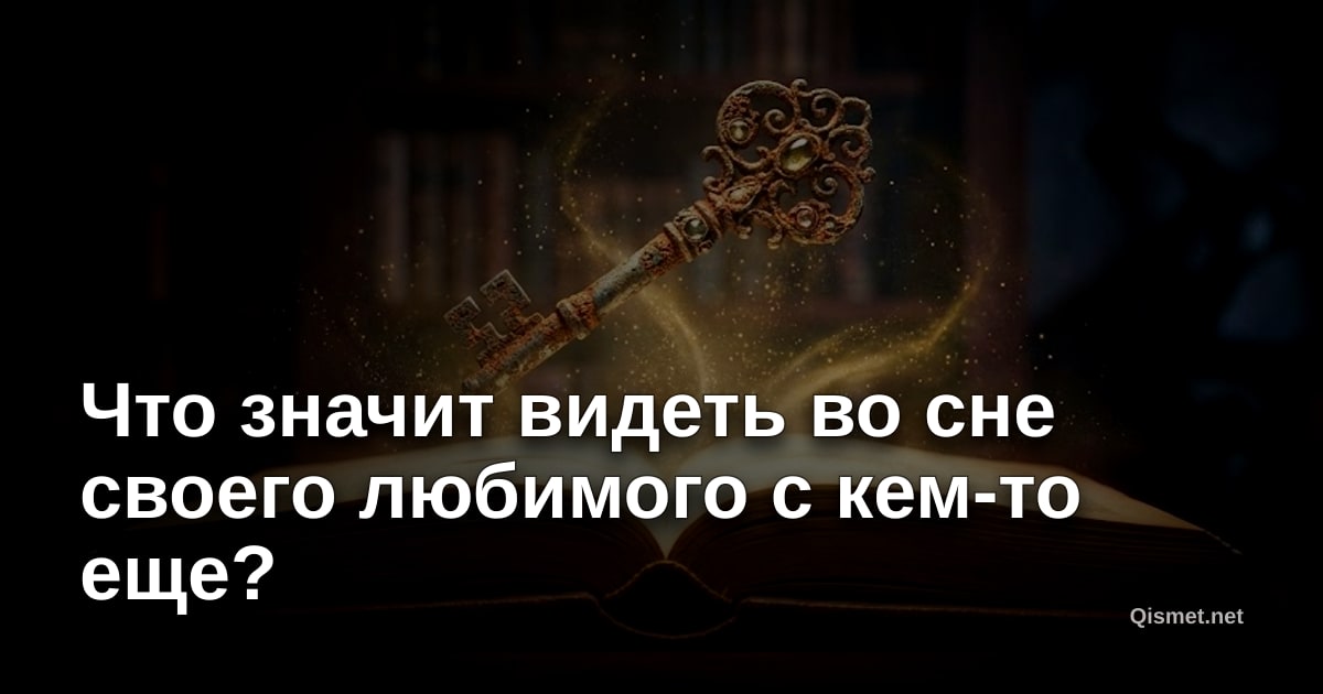 Что значит видеть во сне своего любимого с кем-то еще?
