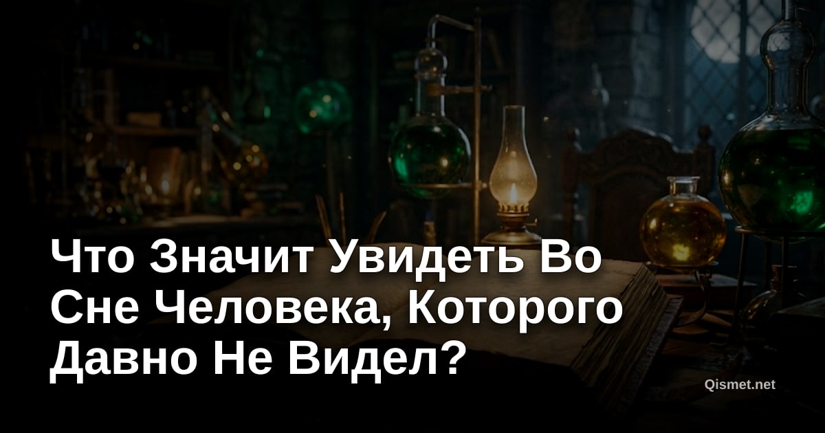 Что Значит Увидеть Во Сне Человека, Которого Давно Не Видел?