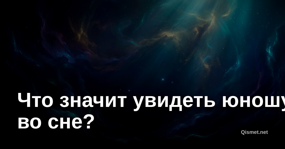 Что значит увидеть юношу во сне?