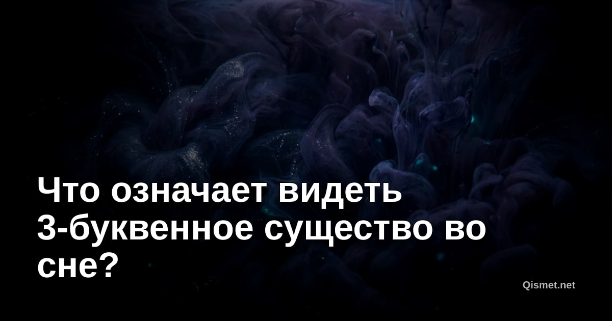 Что означает видеть 3-буквенное существо во сне?
