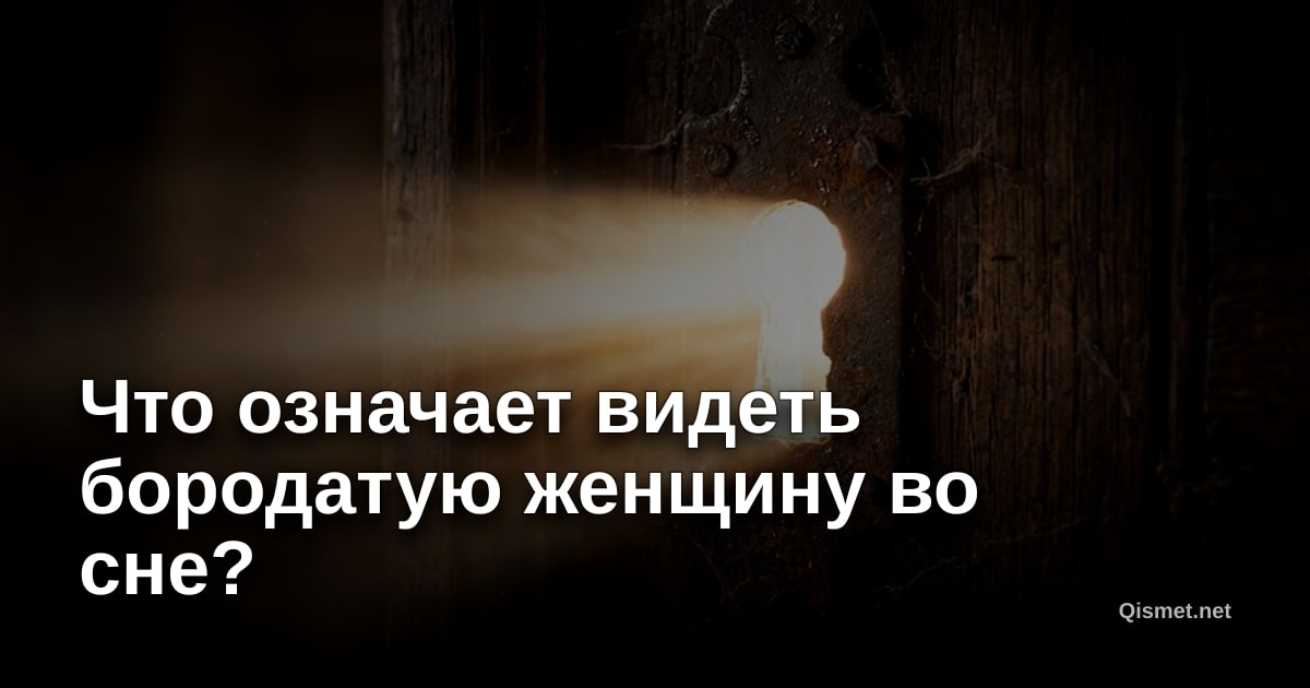 Что означает видеть бородатую женщину во сне?
