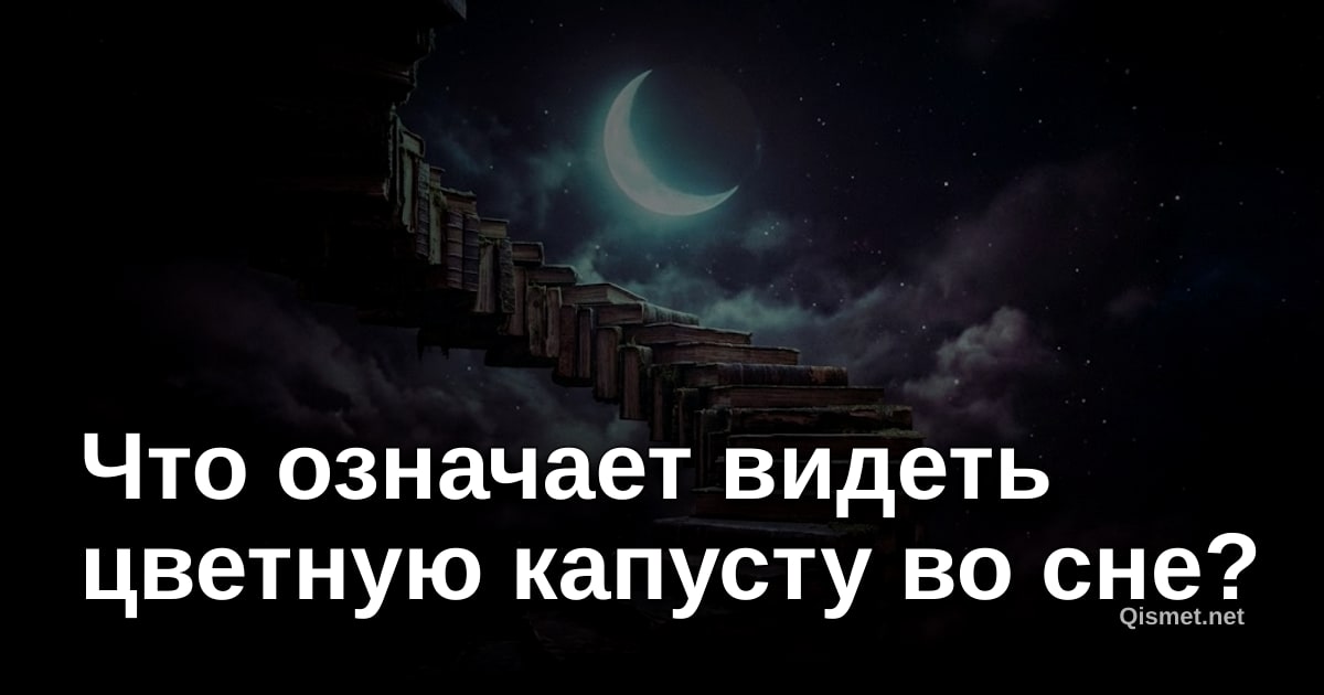 Что означает видеть цветную капусту во сне?