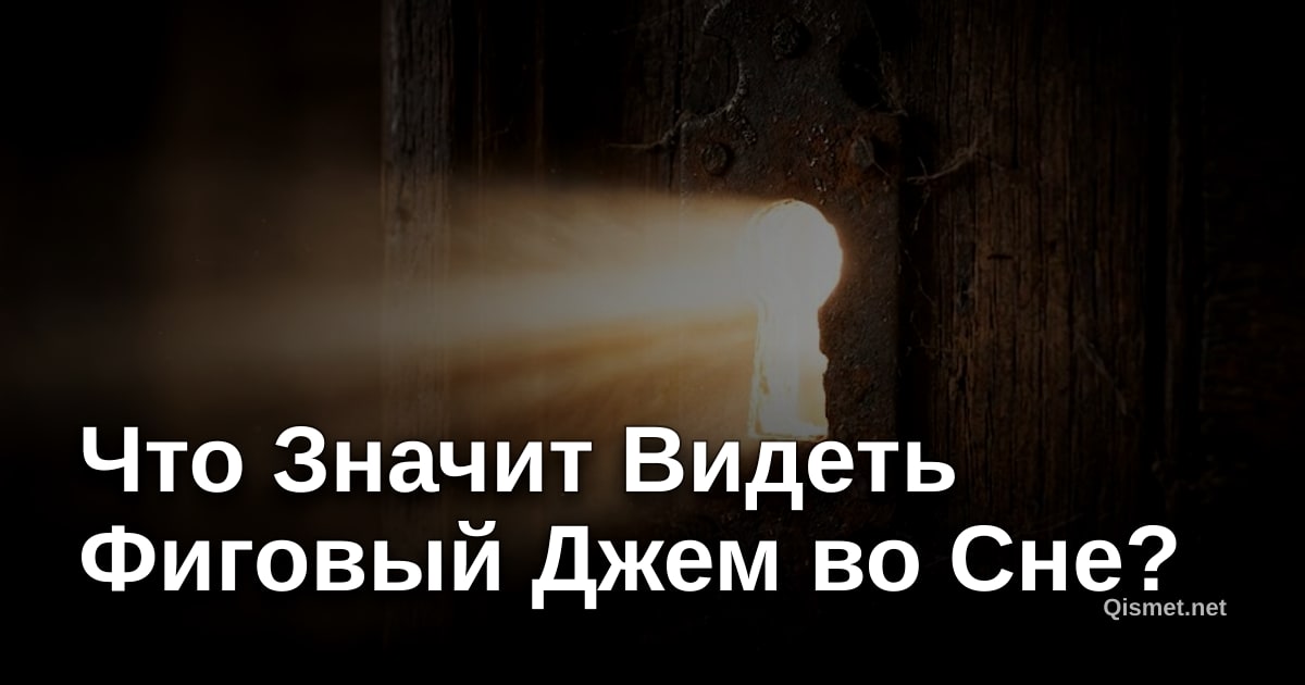 Что Значит Видеть Фиговый Джем во Сне?