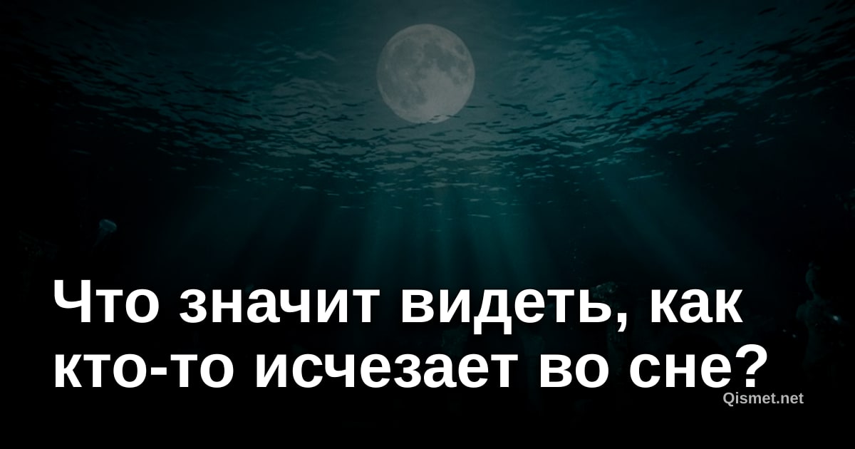 Что значит видеть, как кто-то исчезает во сне?