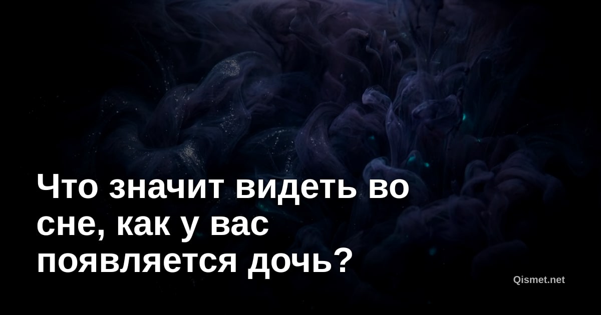 Что значит видеть во сне, как у вас появляется дочь?