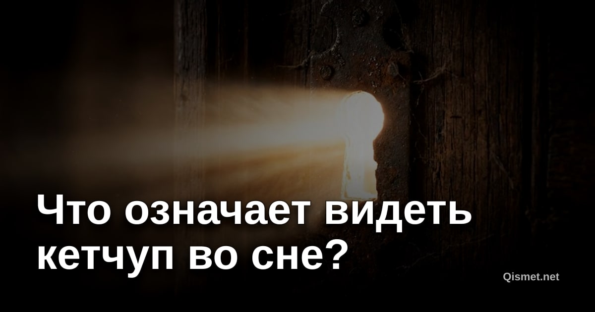 Что означает видеть кетчуп во сне?