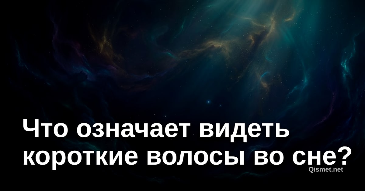 Что означает видеть короткие волосы во сне?