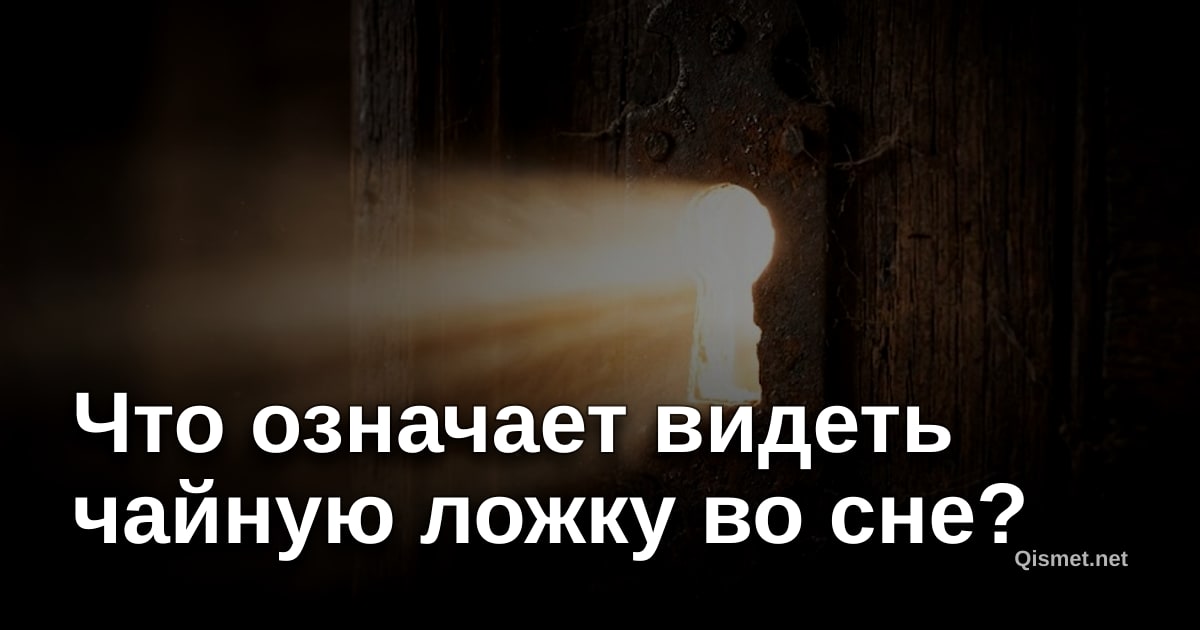 Что означает видеть чайную ложку во сне?