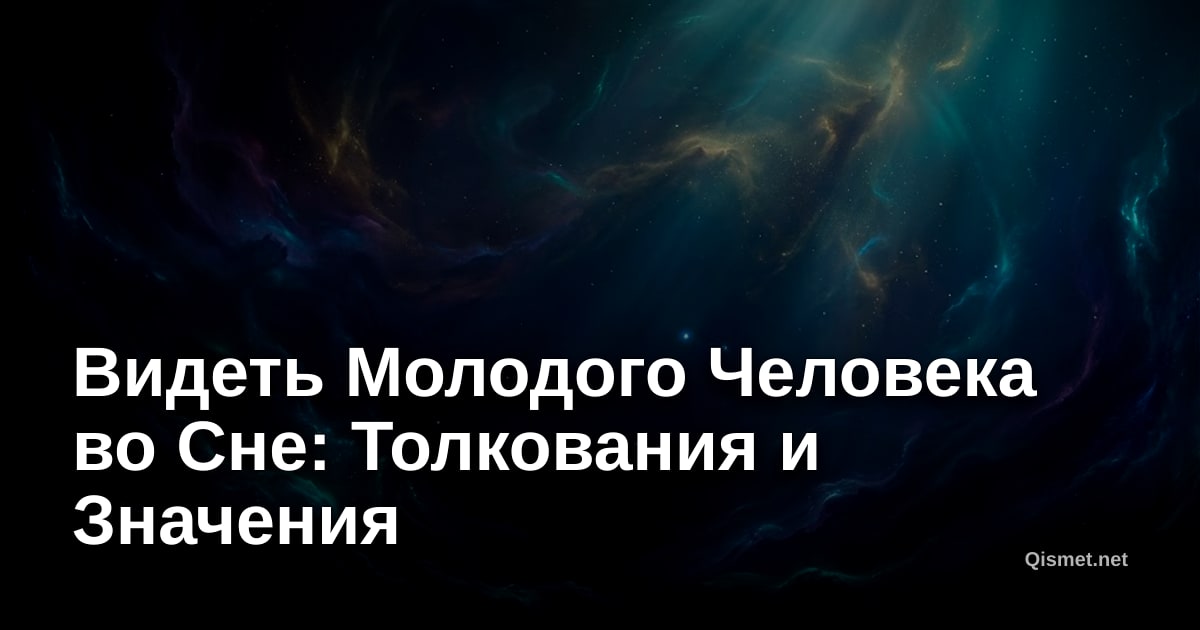 Видеть Молодого Человека во Сне: Толкования и Значения