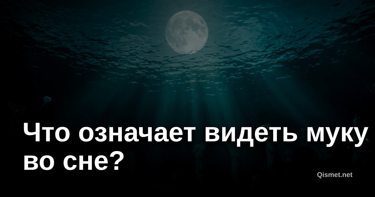 Что означает видеть муку во сне?