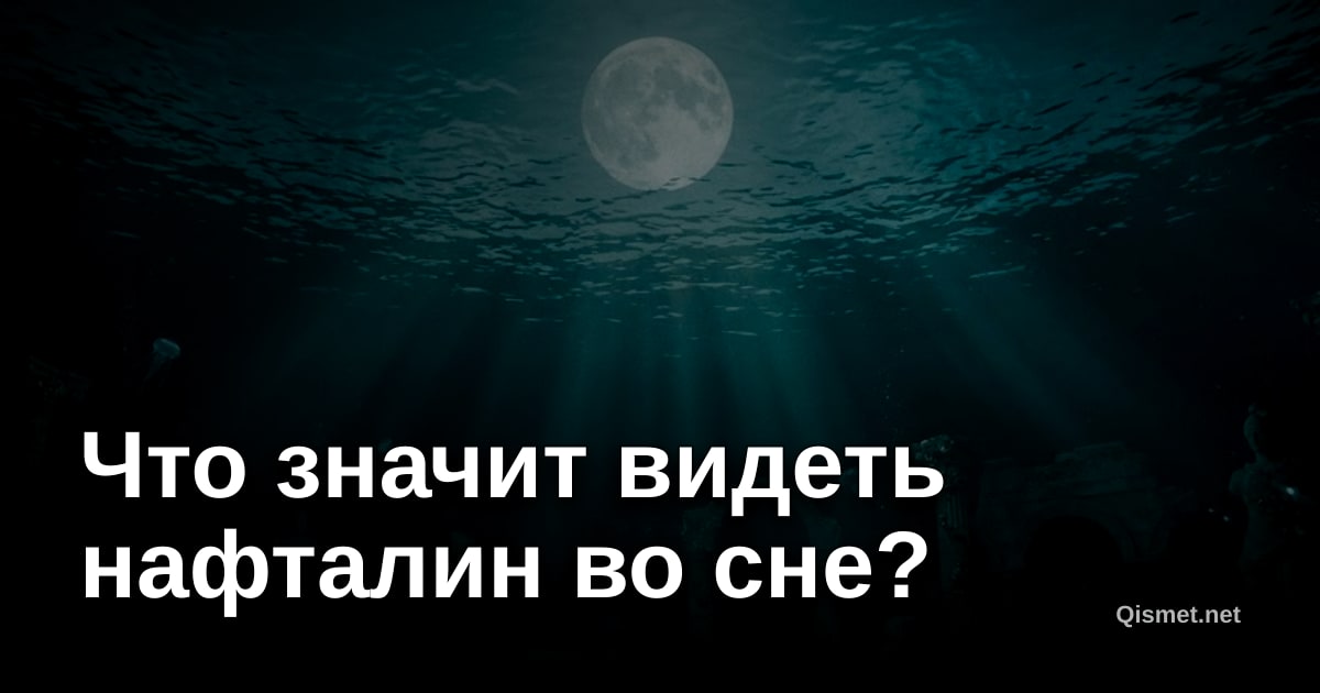 Что значит видеть нафталин во сне?