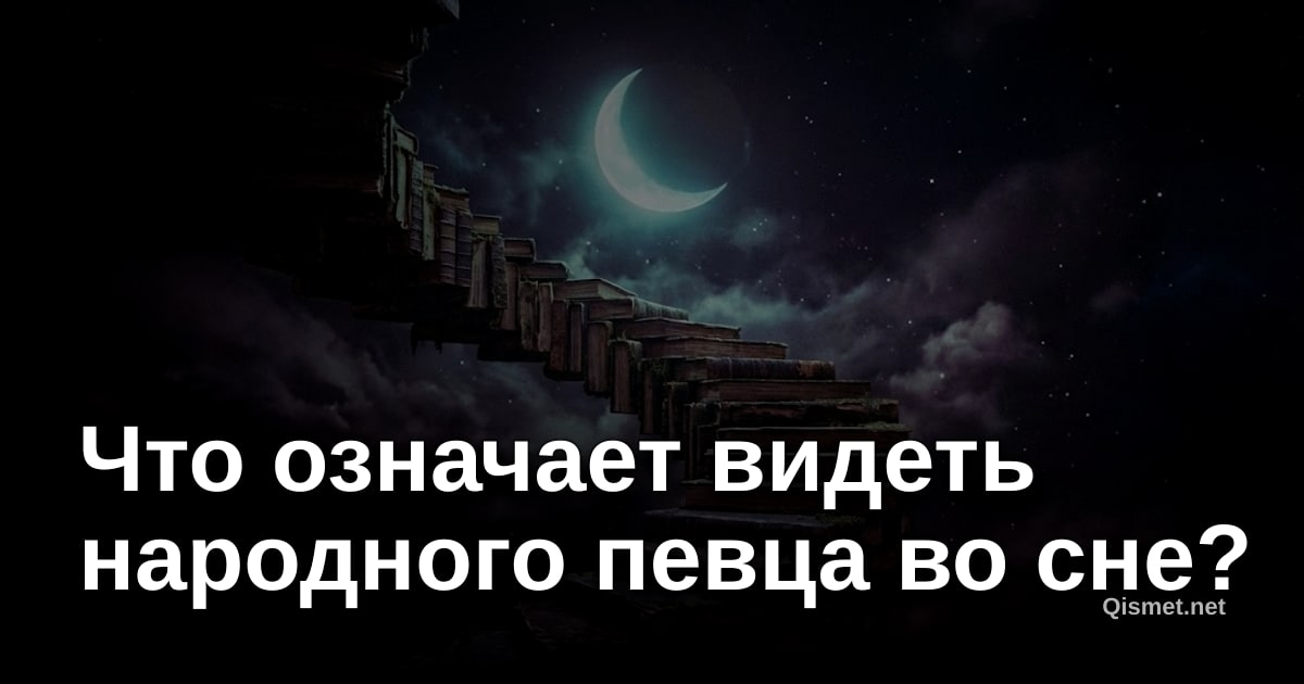 Что означает видеть народного певца во сне?