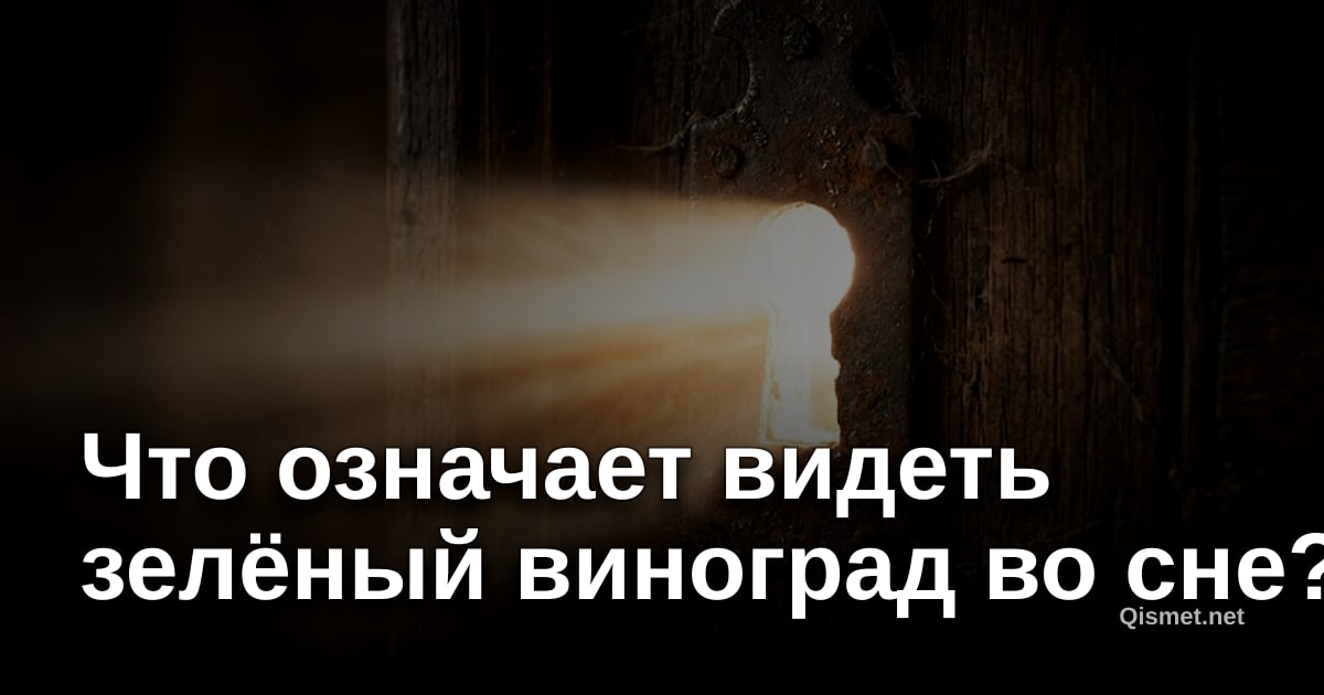 Что означает видеть зелёный виноград во сне?